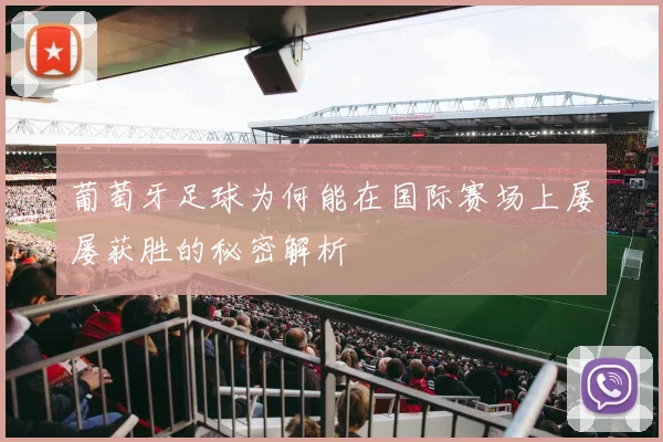 葡萄牙足球为何能在国际赛场上屡屡获胜的秘密解析