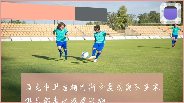 马竞中卫吉梅内斯今夏或离队多家俱乐部表达浓厚兴趣