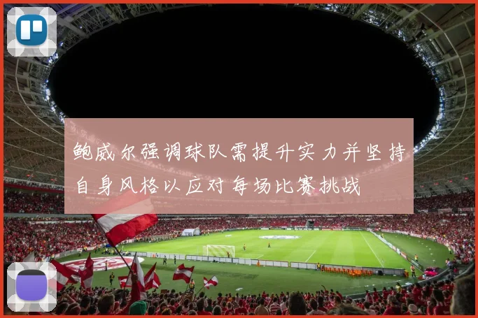 鲍威尔强调球队需提升实力并坚持自身风格以应对每场比赛挑战