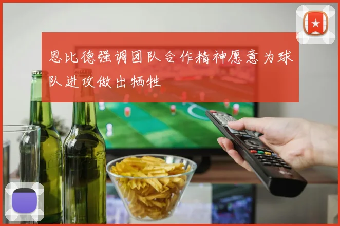 恩比德强调团队合作精神愿意为球队进攻做出牺牲